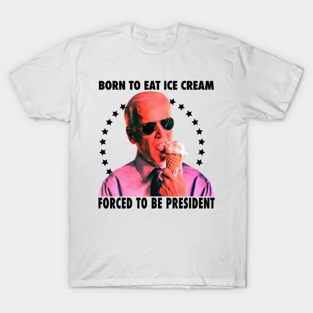 Born To Eat Ice Cream Forced To Be President T-Shirt by Drawings Star